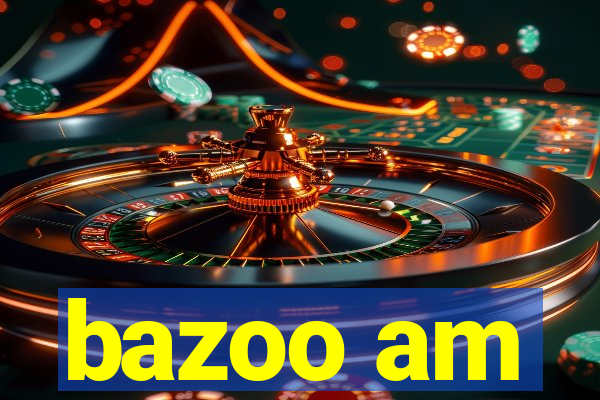 bazoo am